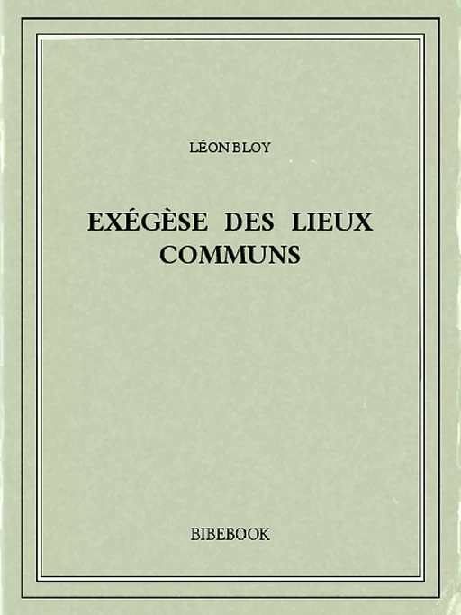 Exégèse des Lieux Communs - Léon Bloy - Bibebook