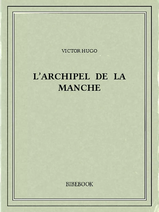 L’archipel de la Manche - Victor Hugo - Bibebook