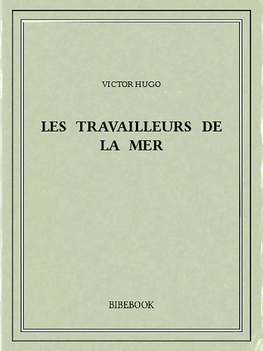 Les travailleurs de la mer - Victor Hugo - Bibebook