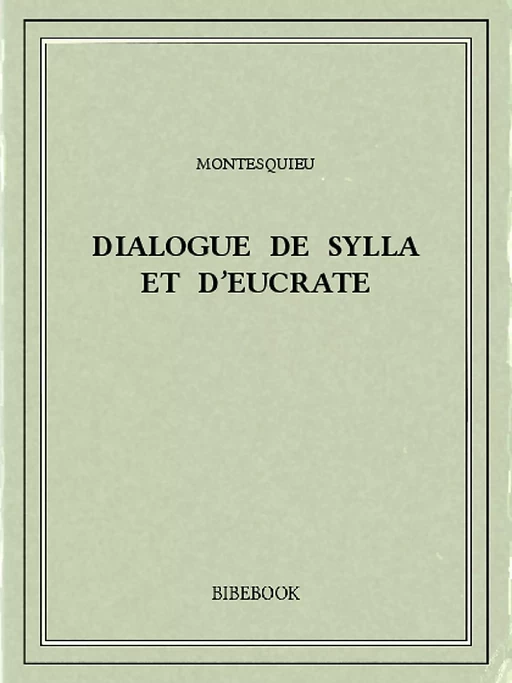 Dialogue de Sylla et d’Eucrate - Charles-Louis de Secondat Montesquieu - Bibebook