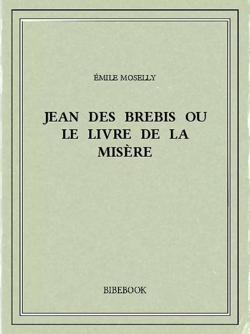 Jean des Brebis ou Le livre de la misère - Émile Moselly - Bibebook