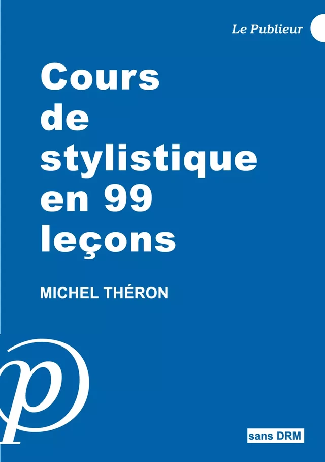 Cours de stylistique en 99 leçons - Michel Théron - Le Publieur