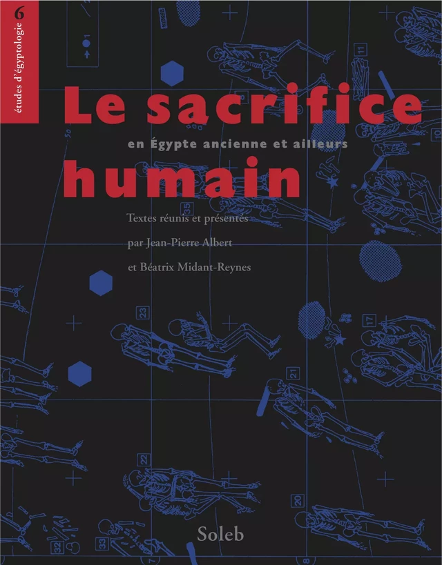 Le sacrifice humain en Égypte ancienne et ailleurs -  Collectif, Jean-Pierre Albert, Béatrix Midant-Reynes, Éric Crubézy, Alain Testart, Bertrand Ludes, Michel Baud, Marc Étienne, Bernadette Menu, Marcello Campagno, Luc De Heusch, Jacques Reinold, Patrice Lenoble, Jean-Daniel Forest, Marine Carrin, Frédérique Valentin, Patrick Johansson, Jean Guilaine, Jean-Louis Brunaux, Michel Petit - éditions Soleb