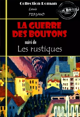 La guerre des boutons (suivi de Les rustiques) [édition intégrale revue et mise à jour]