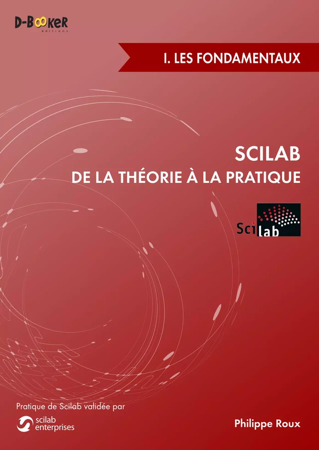 Scilab : De la théorie à la pratique - I. Les fondamentaux - Philippe Roux - Éditions D-BookeR