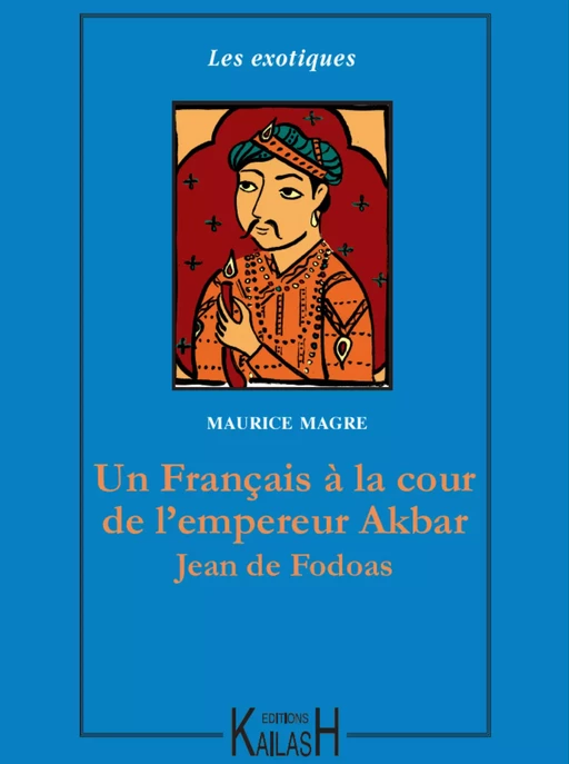 Un Français à la cour de l’empereur Akbar – Jean de Fodoas - Maurice Magre - Éditions Kailash