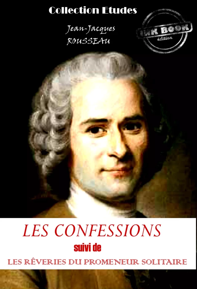 Les confessions (suivi de Les rêveries du promeneur solitaire) [édition intégrale revue et mise à jour] - Jean-Jacques Rousseau - Ink book