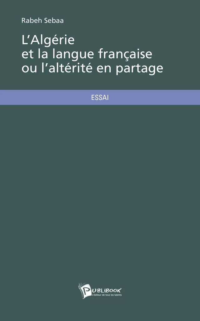 L'Algérie et la langue française ou l'altérité en partage - Rabeh Sebaa - Publibook