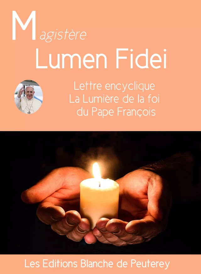 Lumen Fidei - Pape François - Les Editions Blanche de Peuterey