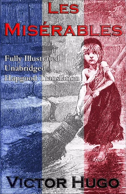 Les Miserables (Fully Illustrated Unabridged Hapgood Translation)