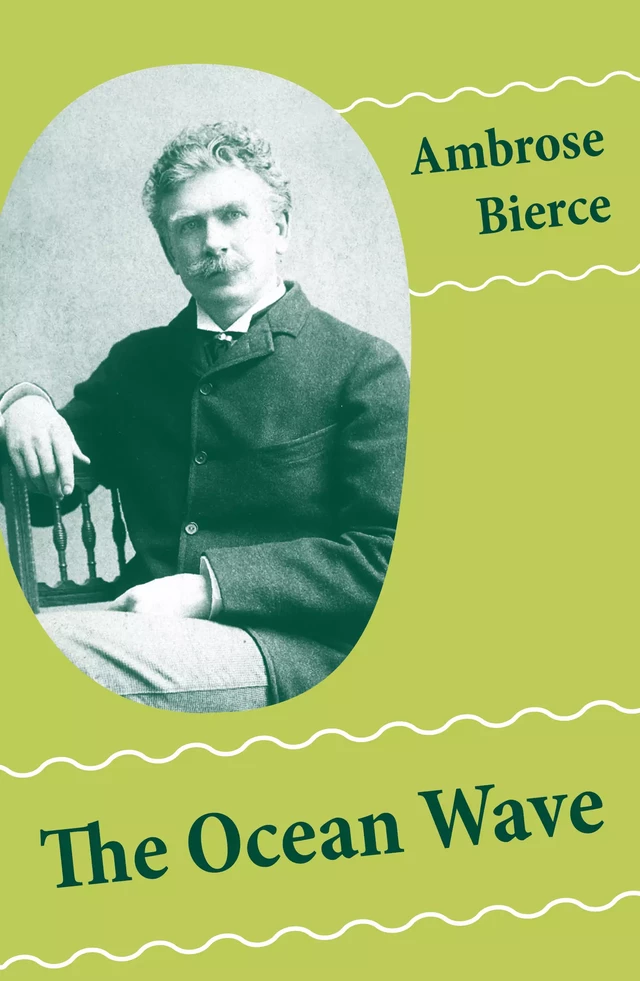 The Ocean Wave (4 Sea Adventures: A Shipwreckollection + The Captain of “The Camel” + The Man Overboard + A Cargo of Cat) - Ambrose Bierce - e-artnow