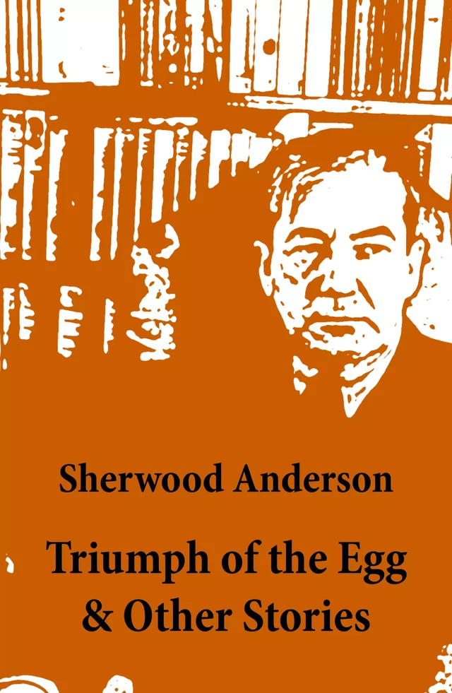 Triumph of the Egg & Other Stories - Sherwood Anderson - e-artnow