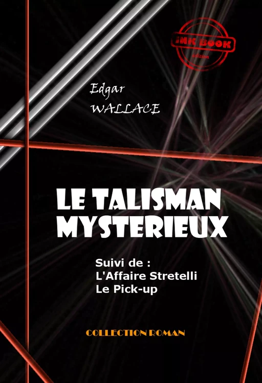 Le Talisman mystérieux - L'Affaire Stretelli - Le Pick-up [édition intégrale revue et mise à jour] - Edgar Wallace - Ink book