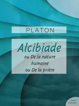 Alcibiade ou De la Nature - Alicibiade ou De la prière