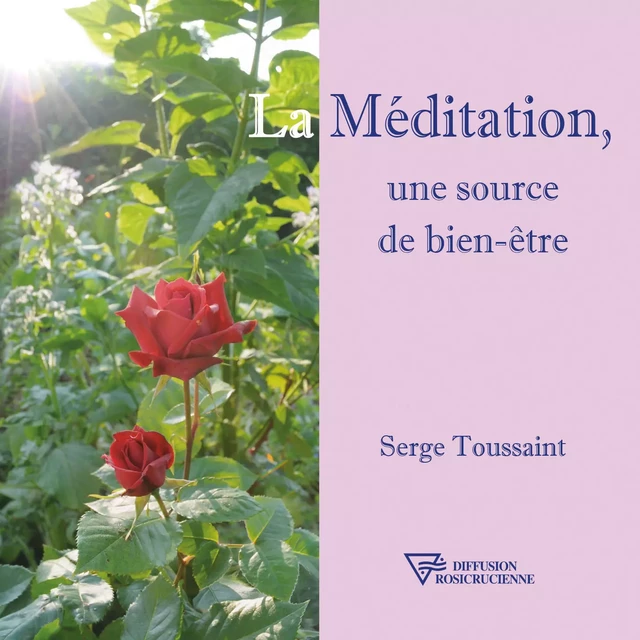 La Méditation, une source de bien-être - Serge Toussaint - Diffusion rosicrucienne