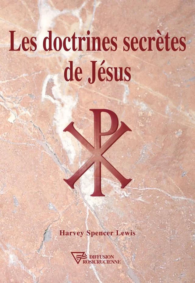 Les doctrines secrètes de Jésus - Harvey Spencer Lewis - Diffusion rosicrucienne