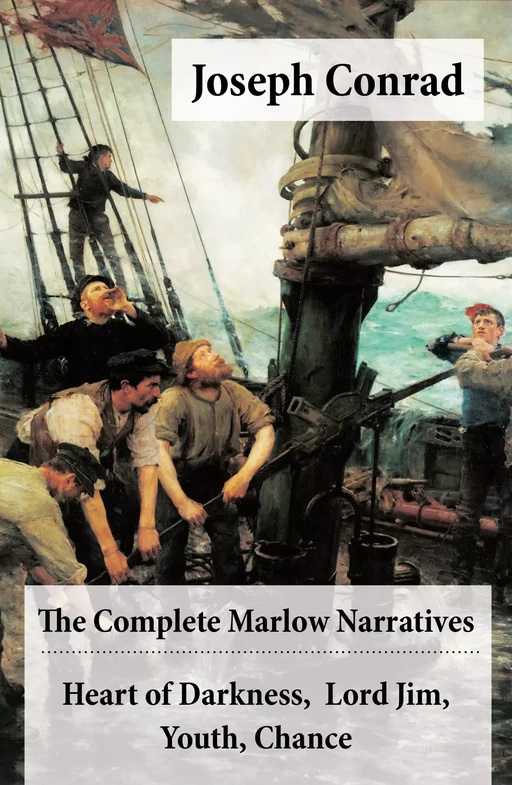 The Complete Marlow Narratives: Heart of Darkness + Lord Jim + Youth + Chance (Unabridged) - Joseph Conrad - e-artnow