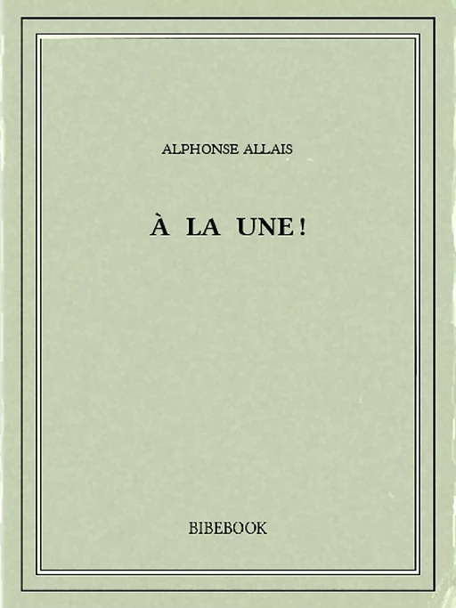 À la une! - Alphonse Allais - Bibebook