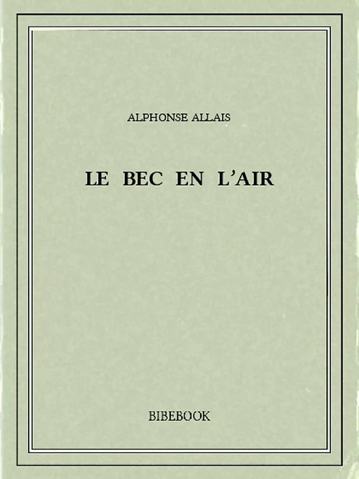 Le bec en l'air - Alphonse Allais - Bibebook