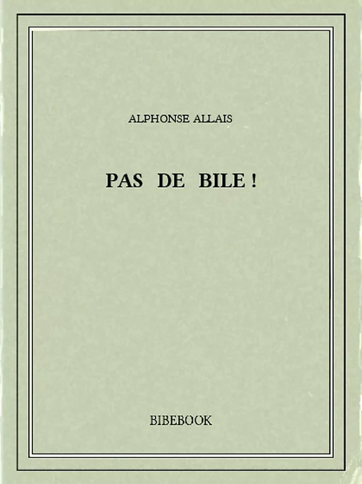 Pas de bile ! - Alphonse Allais - Bibebook