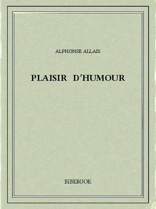 Plaisir d'humour - Alphonse Allais - Bibebook