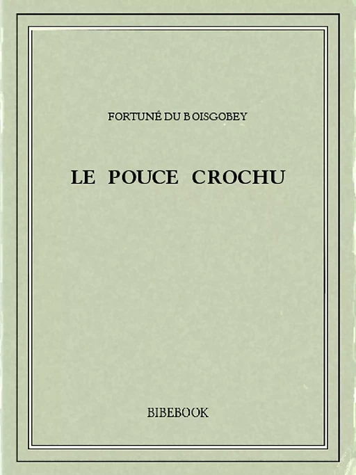 Le pouce crochu - Fortuné Du Boisgobey - Bibebook