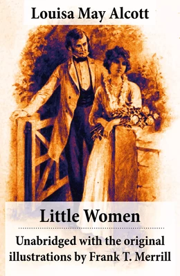 Little Women - Unabridged with the original illustrations by Frank T. Merrill (200 illustrations)