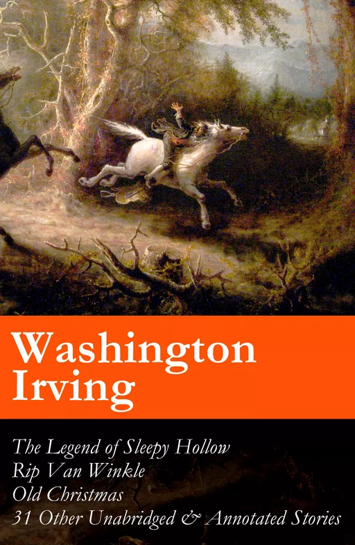 The Legend of Sleepy Hollow + Rip Van Winkle + Old Christmas + 31 Other Unabridged & Annotated Stories (The Sketch Book of Geoffrey Crayon, Gent.) - Washington Irving - e-artnow