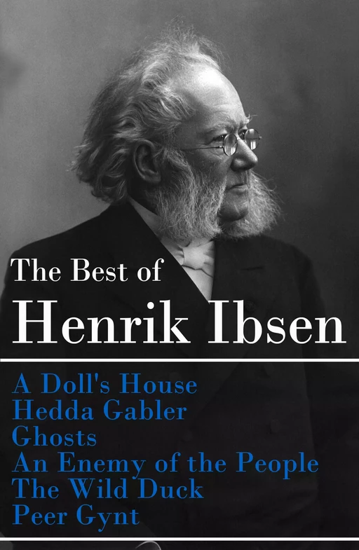 The Best of Henrik Ibsen: A Doll's House + Hedda Gabler + Ghosts + An Enemy of the People + The Wild Duck + Peer Gynt (Illustrated) - Henrik Ibsen - e-artnow