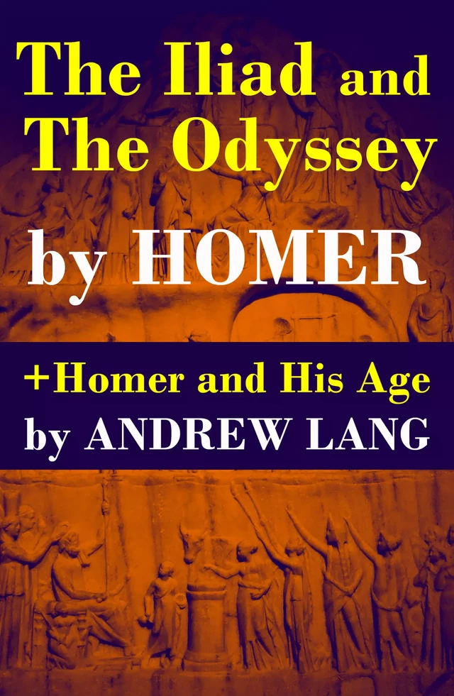 The Iliad and The Odyssey + Homer and His Age - Homer Homer, Andrew Lang - e-artnow