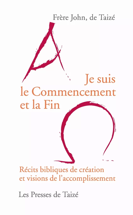 Je suis le Commencement et la Fin - Frère John De Taizé - Les Presses de Taizé