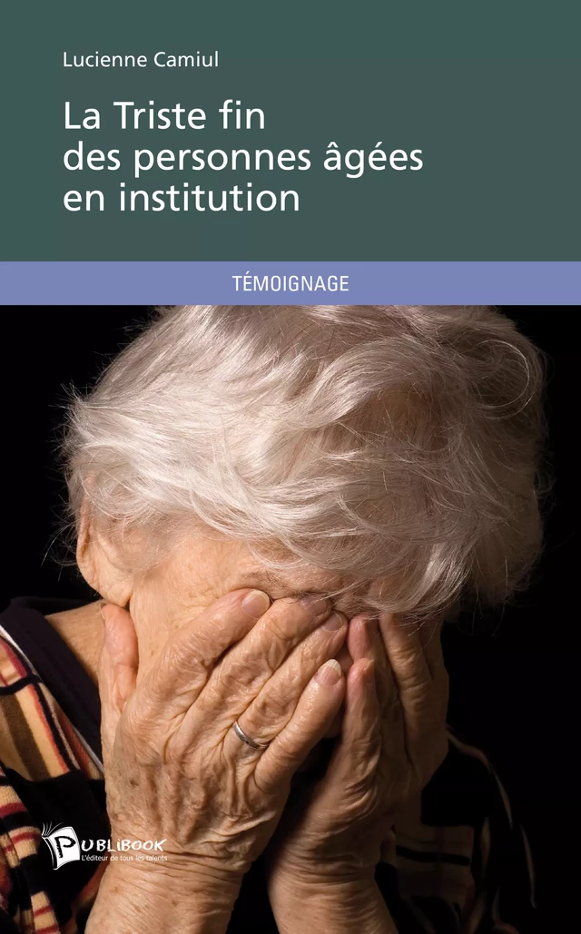 La Triste fin des personnes âgées en institution - Lucienne Camiul - Publibook