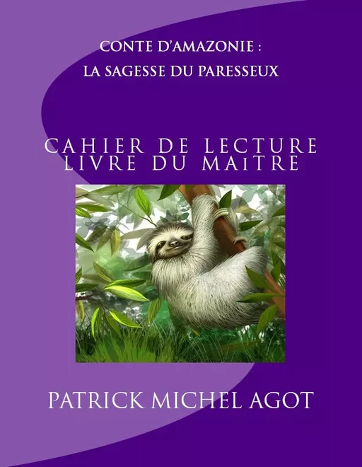 Conte d'Amazonie : La Sagesse du Paresseux,  cahier de lecture - Patrick Agot - Amazonie Production Edition Guyane