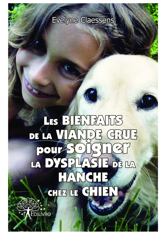 Les bienfaits de la viande crue pour soigner la dysplasie de la hanche chez le chien - Evelyne Claessens - Editions Edilivre