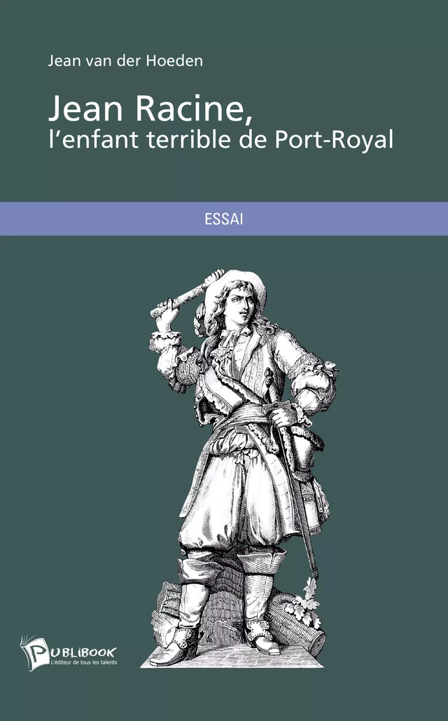 Jean Racine, l'enfant terrible de Port-Royal - Jean Van Der Hoeden - Publibook