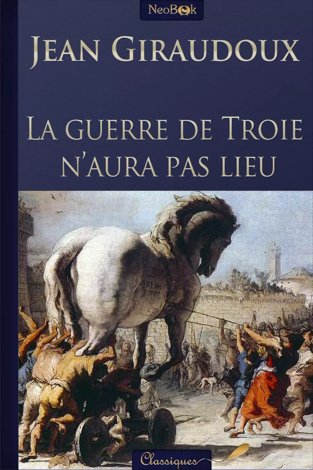 La Guerre de Troie n'aura pas lieu - Jean Giraudoux - NeoBook