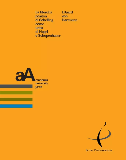 La filosofia positiva di Schelling come unità di Hegel e Schopenhauer - Eduard von Hartmann - Accademia University Press