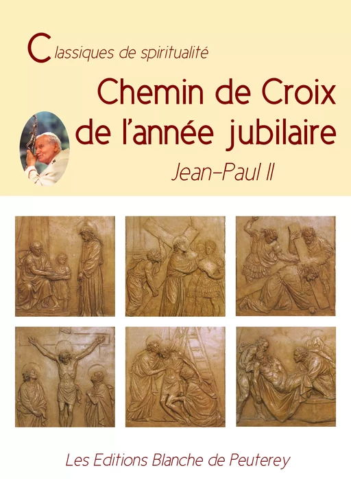 Chemin de Croix de l'année Jubilaire - Jean Paul Ii Jean Paul Ii - Les Editions Blanche de Peuterey