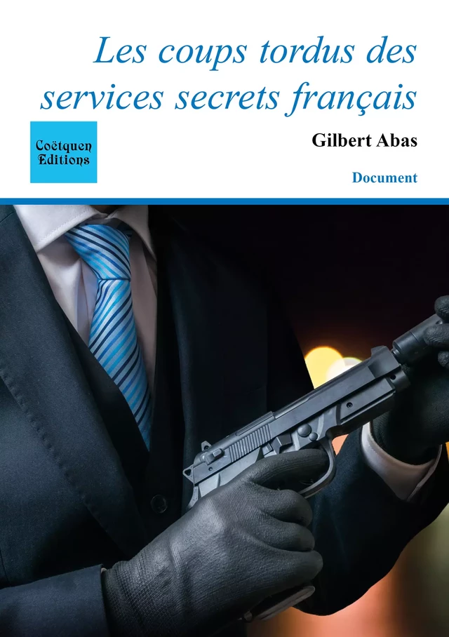 Les coups tordus des services secrets français - Gilbert Abas - Coëtquen Editions