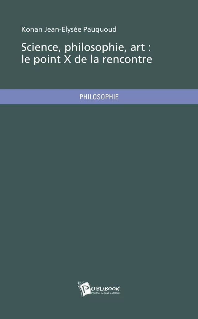 Science, philosophie, art : le point X de la rencontre - Konan Jean-Elysée Pauquoud - Publibook