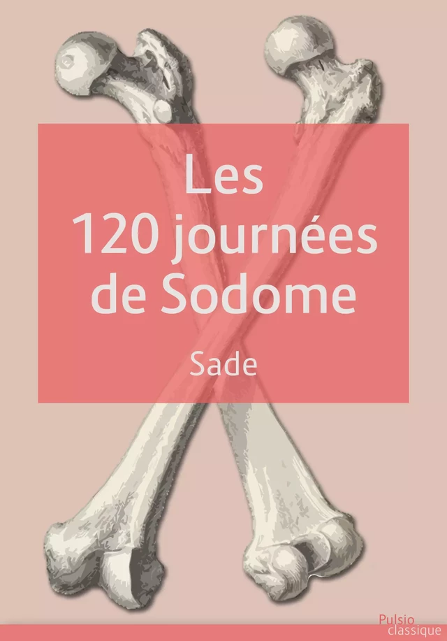 Les 120 journées de Sodome - Donatien Alphonse François De Sade - Les éditions Pulsio