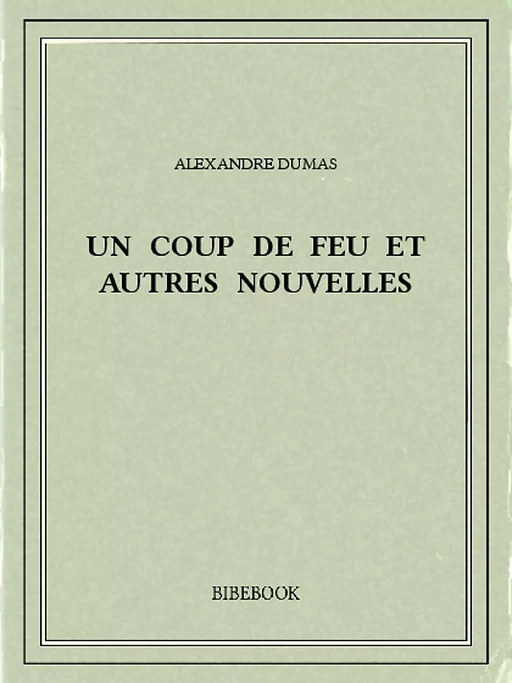 Un coup de feu et autres nouvelles - Alexandre Dumas - Bibebook