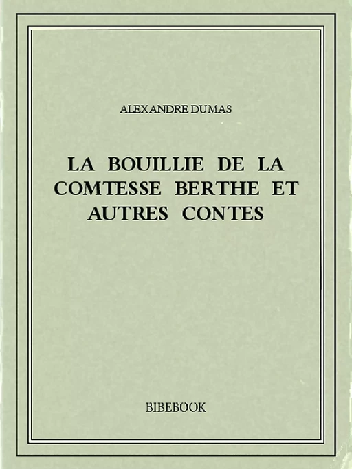 La bouillie de la comtesse Berthe et autres contes - Alexandre Dumas - Bibebook