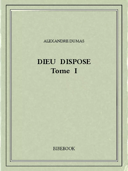 Dieu dispose I - Alexandre Dumas - Bibebook