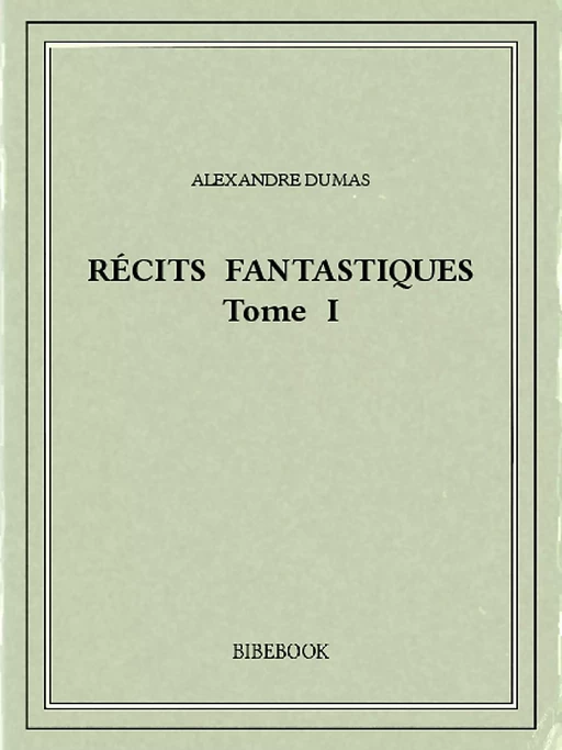 Récits fantastiques I - Alexandre Dumas - Bibebook