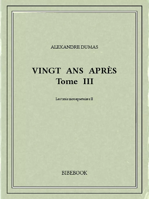 Vingt ans après III - Alexandre Dumas - Bibebook