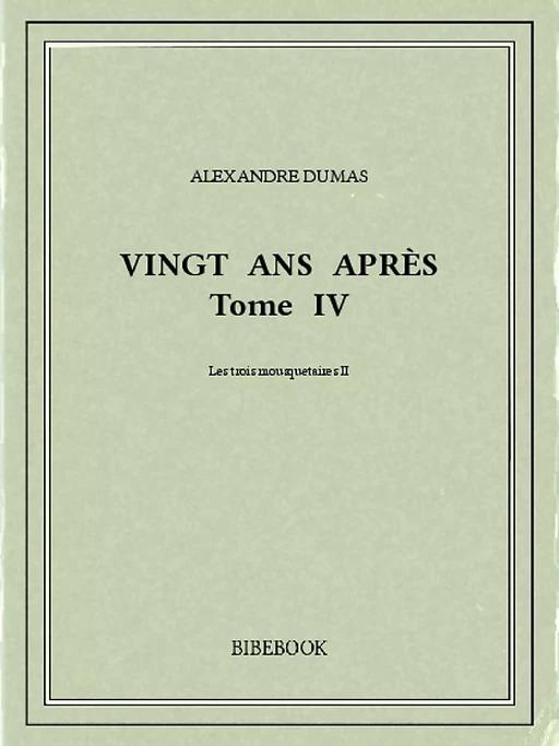 Vingt ans après IV - Alexandre Dumas - Bibebook