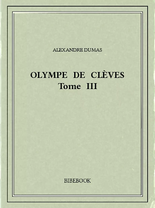 Olympe de Clèves III - Alexandre Dumas - Bibebook