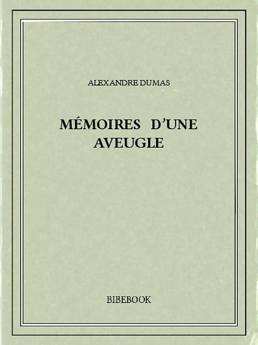 Mémoires d'une aveugle - Alexandre Dumas - Bibebook