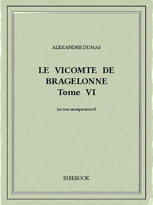 Le vicomte de Bragelonne VI - Alexandre Dumas - Bibebook